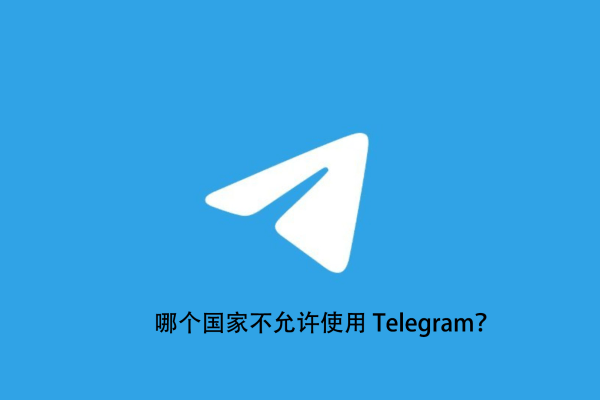 哪些国家不允许使用 Telegram？